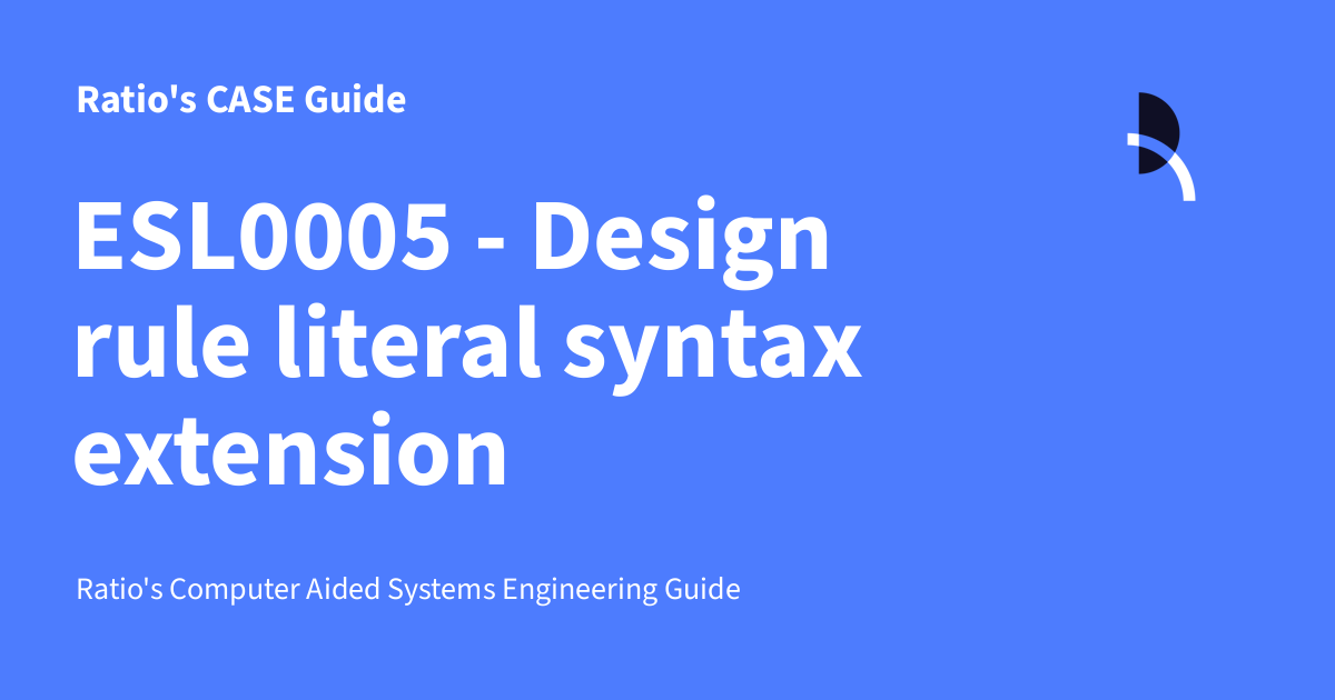 ESL0005 - Design rule literal syntax extension - Ratio's CASE Guide